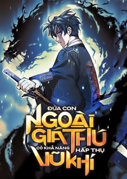 Đứa Con Ngoài Giá Thú Có Khả Năng Hấp Thụ Vũ Khí