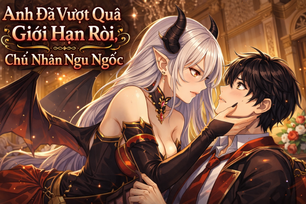 Truyện Anh Đã Vượt Quá Giới Hạn Rồi, Chủ Nhân Ngu Ngốc